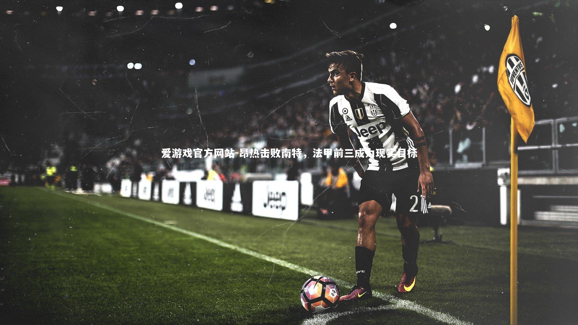 昂热击败南特，法甲前三成为现实目标