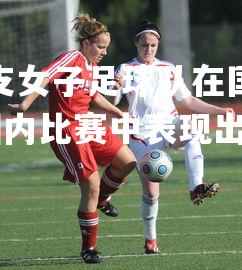 爱游戏官方网站-一支女子足球队在国内比赛中表现出色，一支女子足球队在国内比赛中表现出色的英文