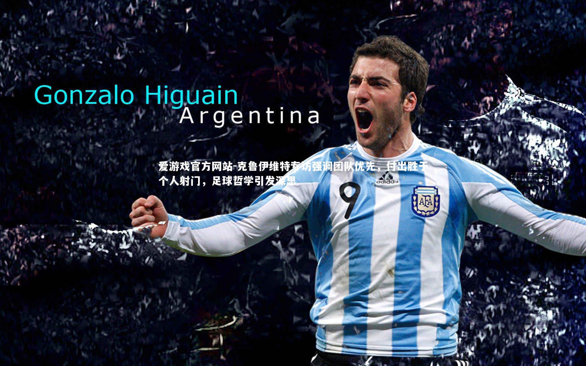 克鲁伊维特专访强调团队优先，付出胜于个人射门，足球哲学引发深思