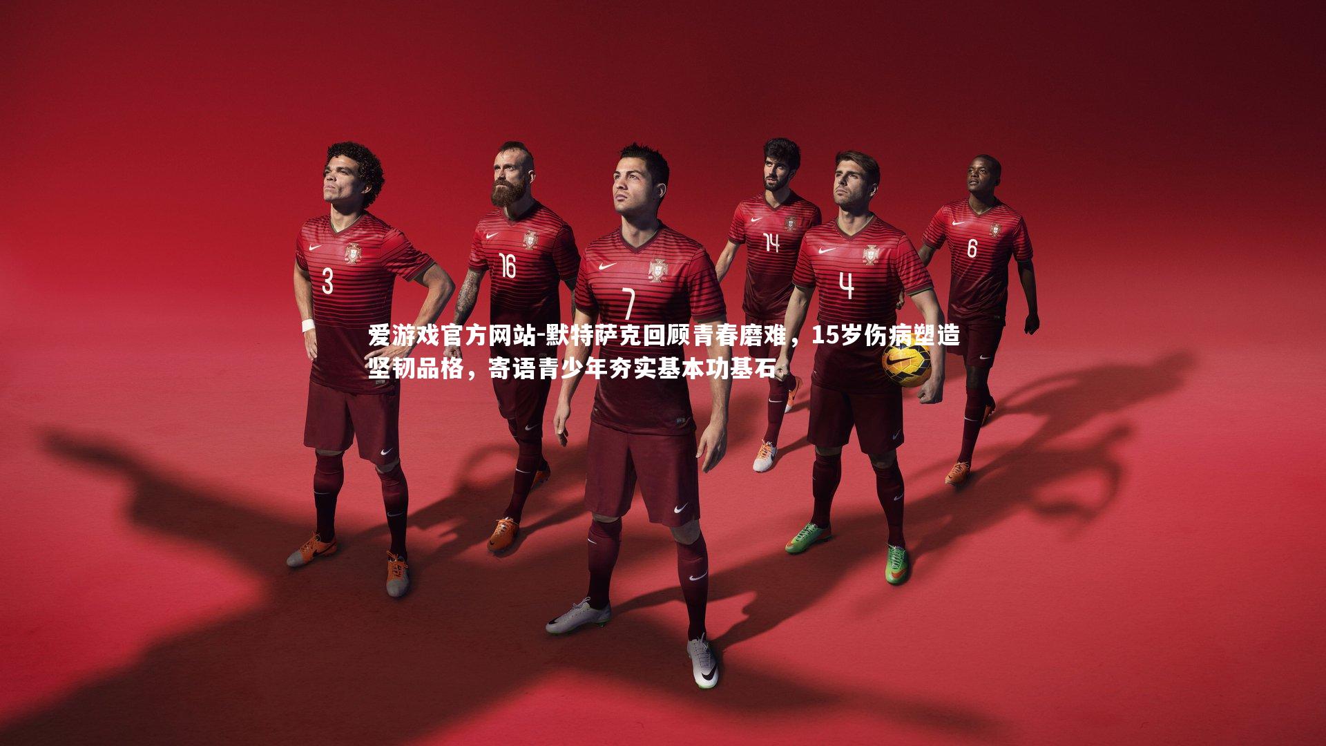 默特萨克回顾青春磨难，15岁伤病塑造坚韧品格，寄语青少年夯实基本功基石