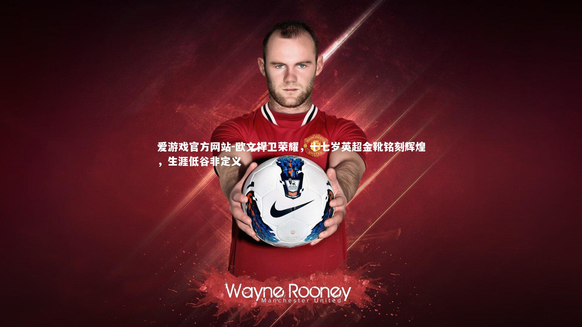 欧文捍卫荣耀，十七岁英超金靴铭刻辉煌，生涯低谷非定义